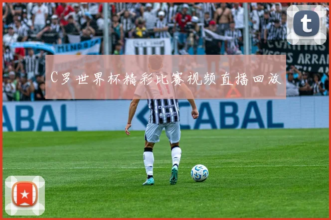 C罗世界杯精彩比赛视频直播回放