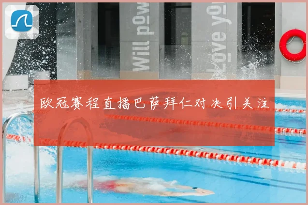 欧冠赛程直播巴萨拜仁对决引关注