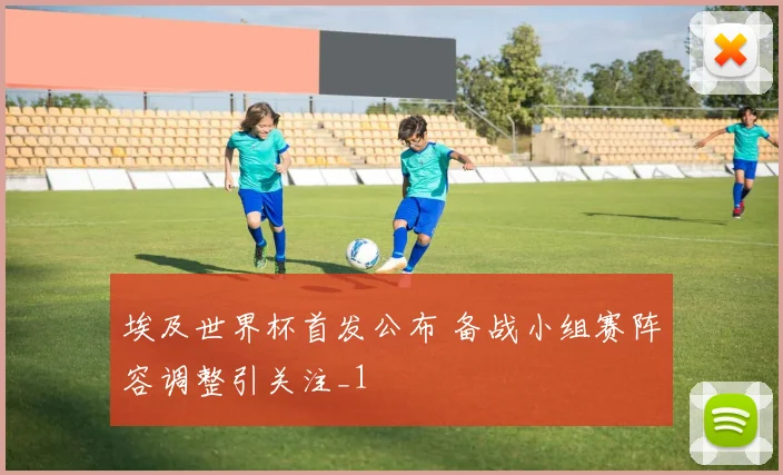 埃及世界杯首发公布 备战小组赛阵容调整引关注_1