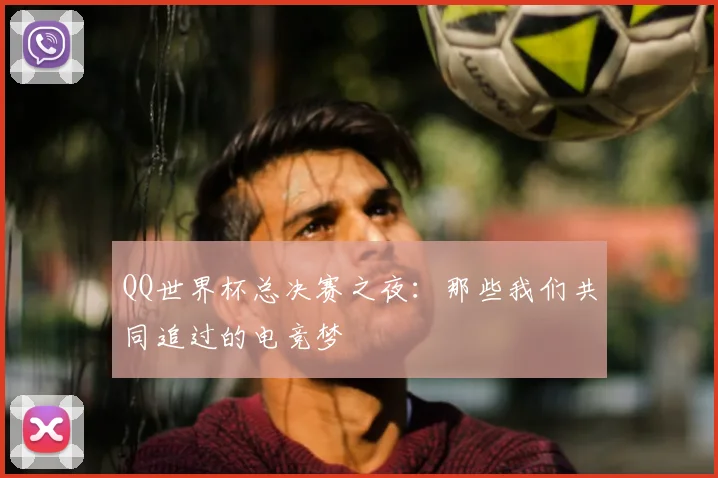 QQ世界杯总决赛之夜：那些我们共同追过的电竞梦