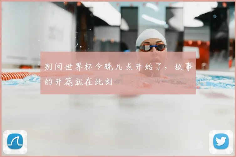 别问世界杯今晚几点开始了，故事的开篇就在此刻
