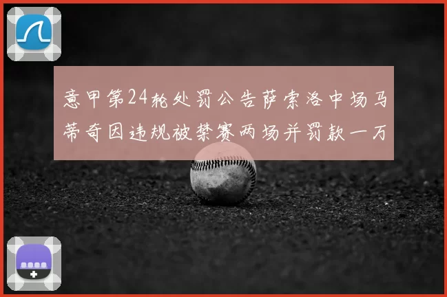 意甲第24轮处罚公告萨索洛中场马蒂奇因违规被禁赛两场并罚款一万欧元