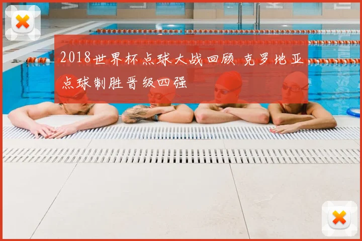 2018世界杯点球大战回顾 克罗地亚点球制胜晋级四强