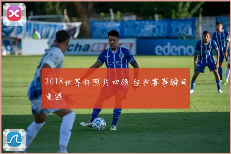 2018世界杯照片回顾 经典赛事瞬间重温